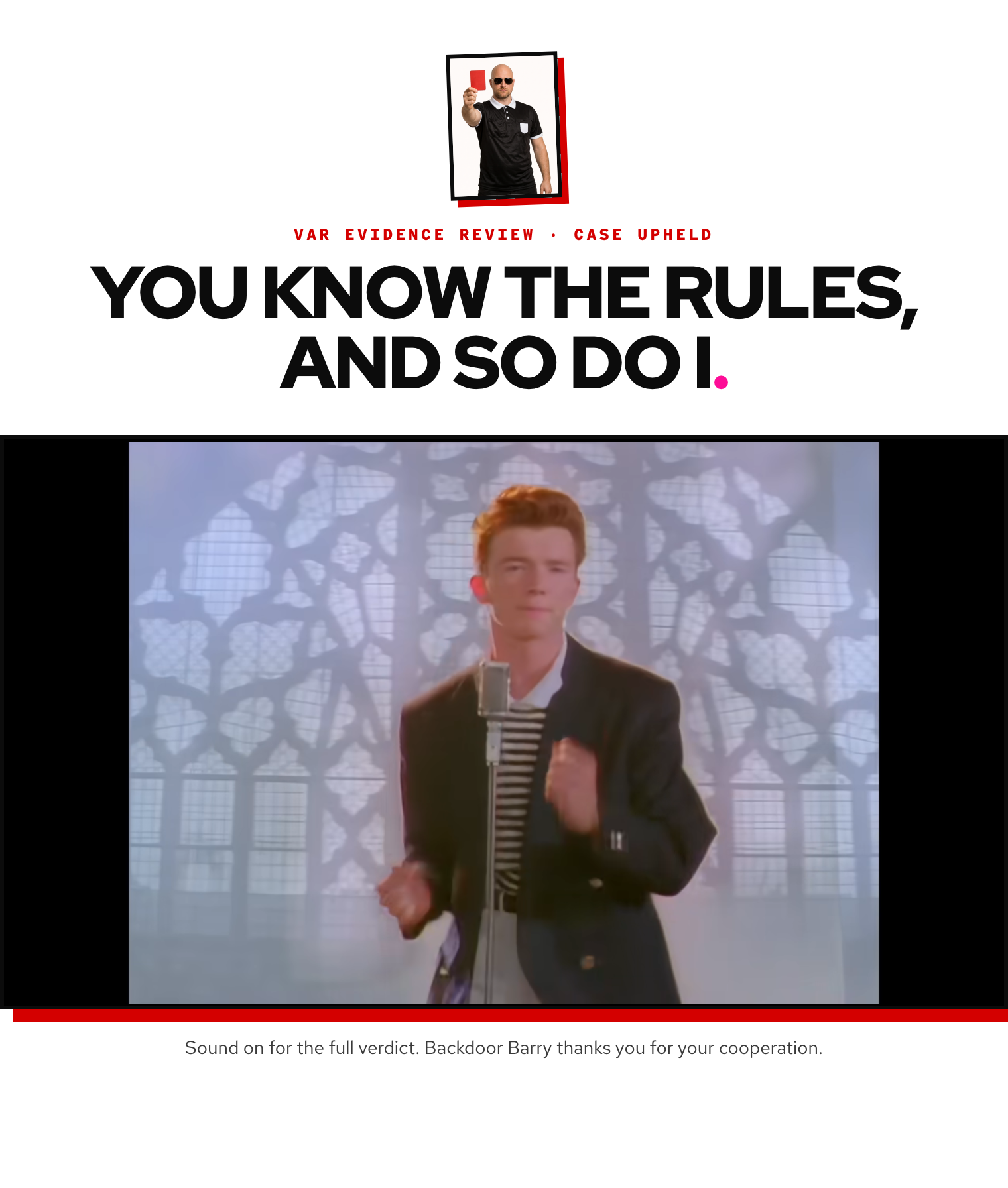 The Rickroll page: Backdoor Barry's VAR Evidence Review, case upheld, with the video mid-roll